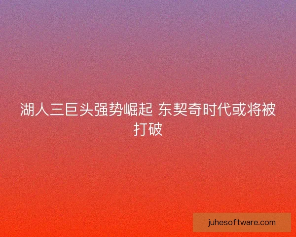 湖人三巨头强势崛起 东契奇时代或将被打破